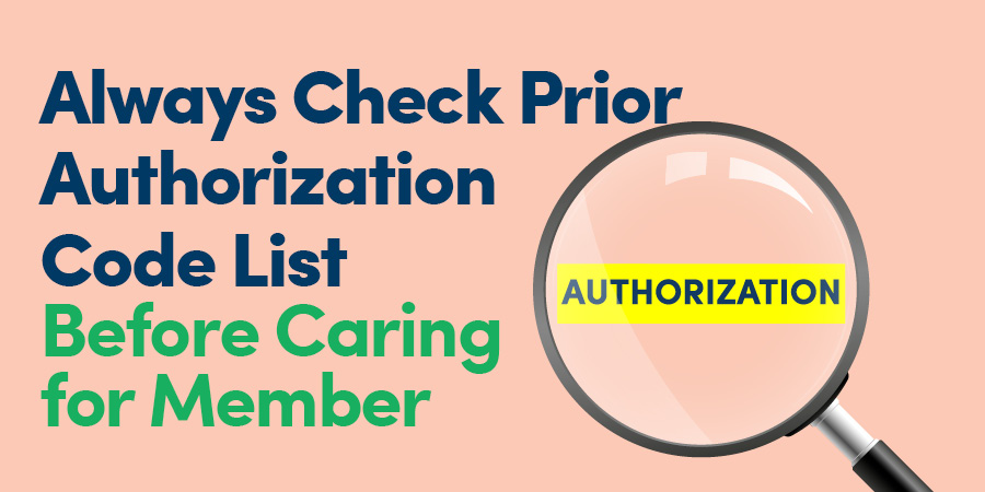 Always Check Prior Authorization Code List Before Caring for Member