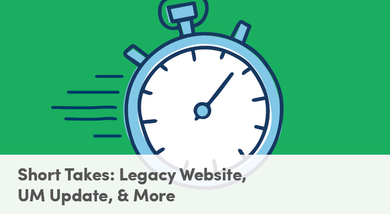 Short Takes: Legacy Website, UM Update, & More