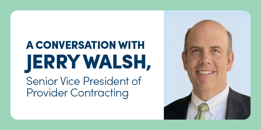 A Conversation With Jerry Walsh, Senior Vice President of Provider Contracting