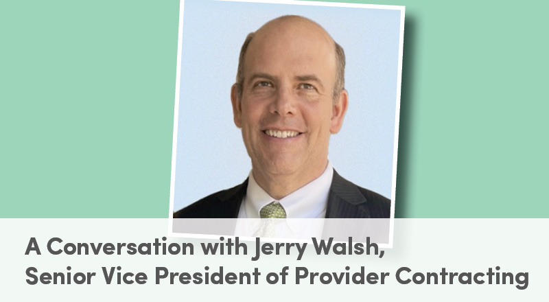 A Conversation With Jerry Walsh, Senior Vice President of Provider Contracting